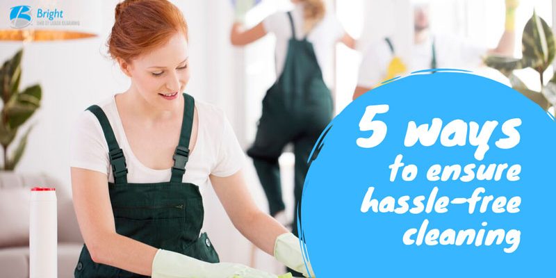 5 ways to ensure hassle free​ cleaning